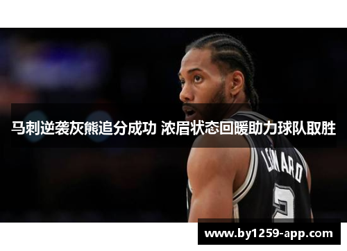 马刺逆袭灰熊追分成功 浓眉状态回暖助力球队取胜